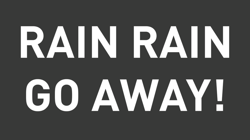 Rain Rain Go Away