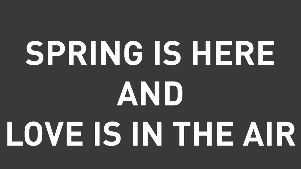 Spring Is Here, And Love Is In The Air
