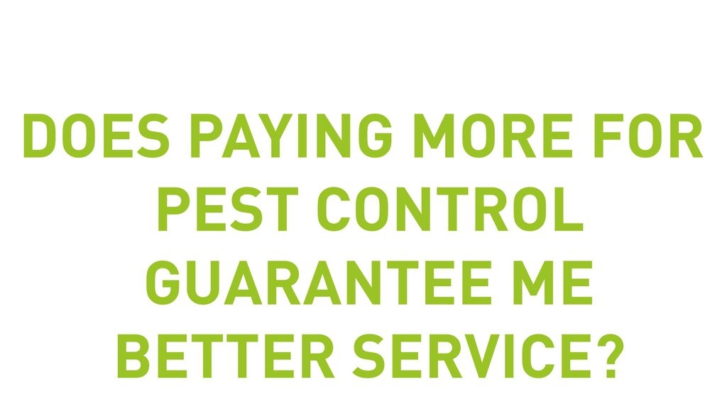 Does Paying More For Pest Control Guaruntee Me Better Service?